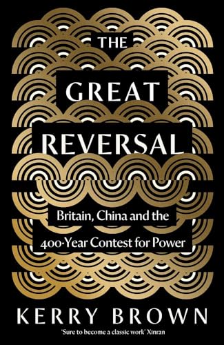 Kerry Brown The Great Reversal, Britain, China And The 400-Year Contest For Power