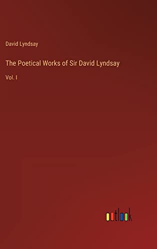 The Poetical Works of Sir David Lyndsay: Vol. I
