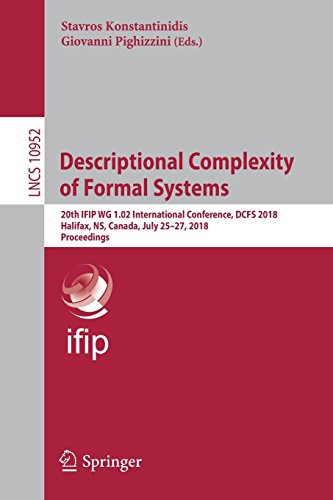 Descriptional Complexity of Formal Systems: 20th IFIP WG 1.02 International Conference, DCFS 2018, Halifax, NS, Canada, July 25–27, 2018, Proceedings (Lecture Notes in Computer Science, Band 10952)