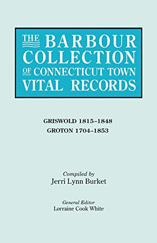 The Barbour Collection of Connecticut Town Vital Records. Volume 15: Griswold 1815-1848, Groton 1704-1853