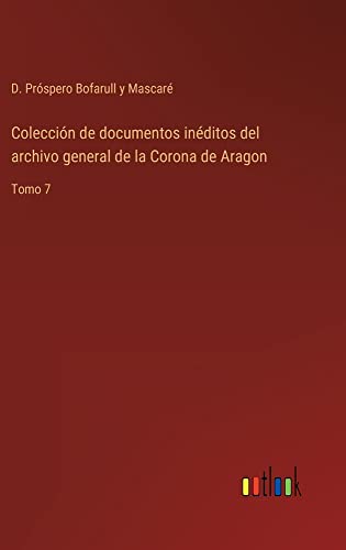 Colección de documentos inéditos del archivo general de la Corona de Aragon: Tomo 7