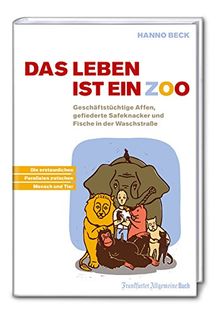 Das Leben ist ein Zoo: Geschäftstüchtige Affen, gefiederte Panzerknacker und Fische in der Waschstraße. Die erstaunlichen Parallelen zwischen Mensch und Tier.