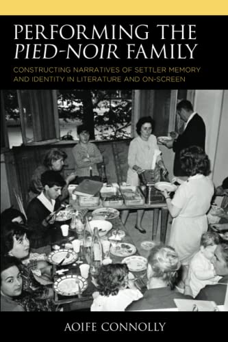 Performing the Pied-Noir Family: Constructing Narratives of Settler Memory and Identity in Literature and On-Screen (After the Empire: the Francophone World and Postcolonial France)