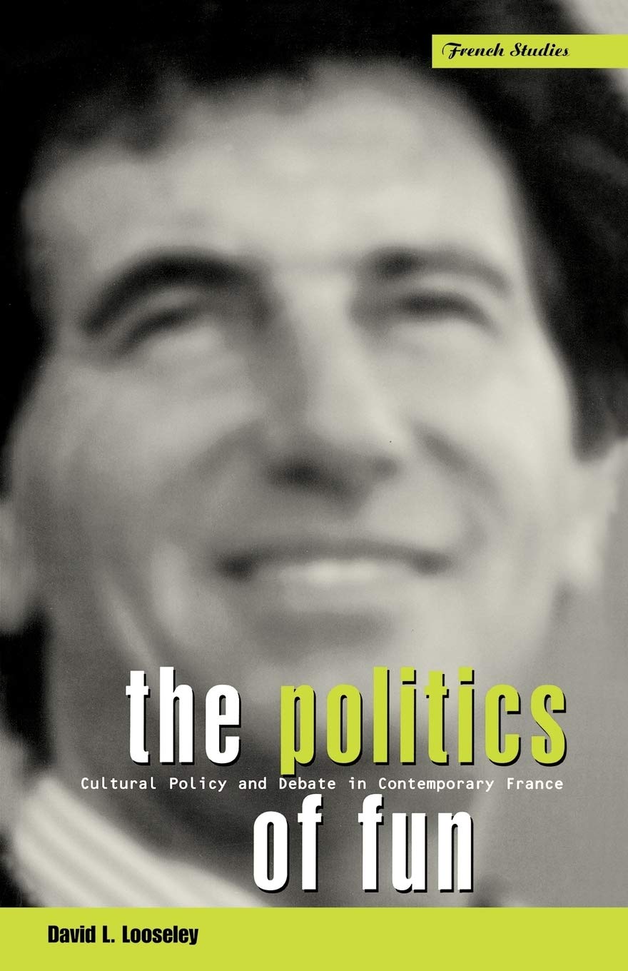 The Politics of Fun: Cultural Policy and Debate in Contemporary France (French Studies Series)
