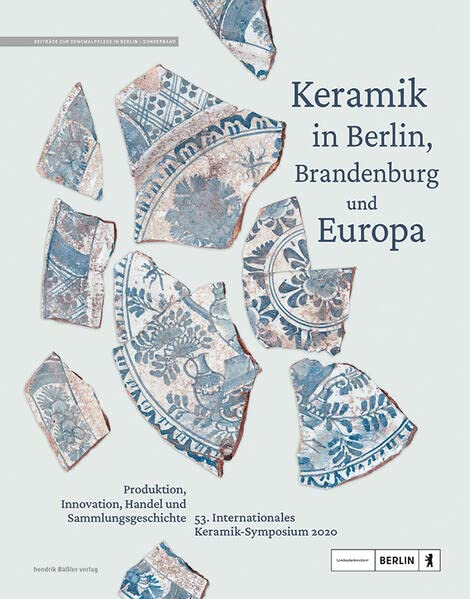 Keramik in Berlin, Brandenburg und Europa: Produktion, Innovation, Handel und Sammlungsgeschichte (Beiträge zur Denkmalpflege in Berlin)