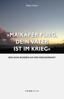 "Maikäfer flieg, dein Vater ist im Krieg ...": Seelische Wunden aus der Kriegskindheit