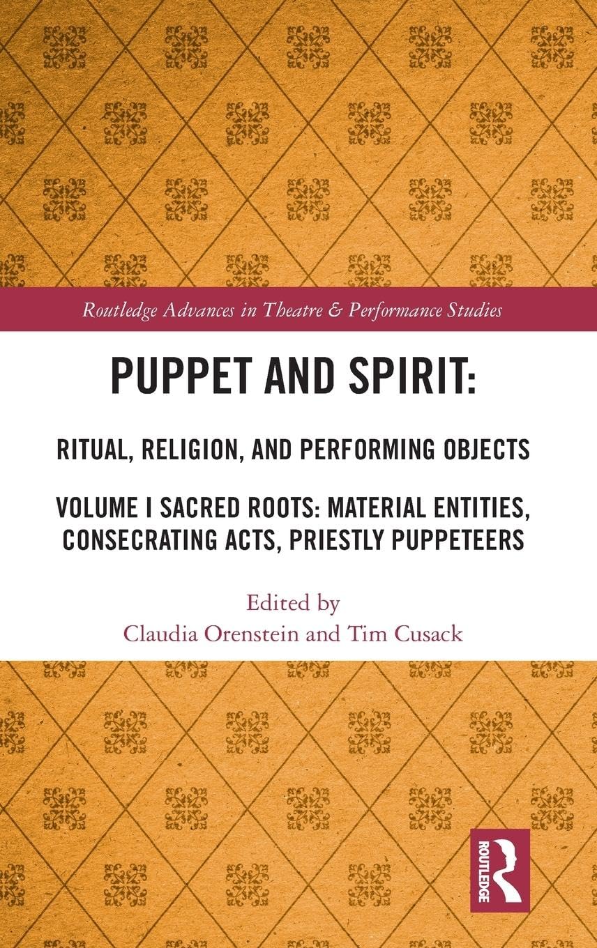 Puppet and Spirit: Ritual, Religion, and Performing Objects: Ritual, Religion, and Performing Objects: Volume I Sacred Roots: Material Entities, ... in Theatre & Performance Studies, Band 1)