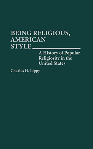 Being Religious, American Style: A History of Popular Religiosity in the United States (Contributions to the Study of Religion)