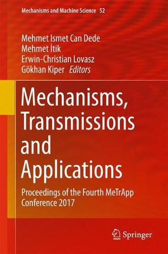 Mechanisms, Transmissions and Applications: Proceedings of the Fourth MeTrApp Conference 2017 (Mechanisms and Machine Science)