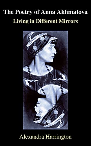 The Poetry of Anna Akhmatova: Living in Different Mirrors (Anthem Russian, East European and Eurasian Studies)