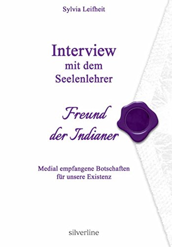 Interview mit dem Seelenlehrer, Freund der Indianer: Medial empfangene Botschaften für unsere Existenz