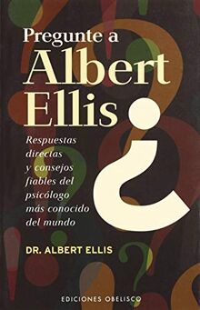 Pregunte a Albert Ellis : respuestas directas y consejos fiables del psicólogo más conocido del mundo (PSICOLOGÍA)