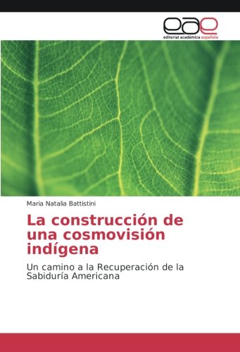 La construcción de una cosmovisión indígena: Un camino a la Recuperación de la Sabiduría Americana