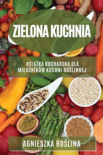Zielona kuchnia: Ksi¿¿ka kucharska dla mi¿o¿ników kuchni ro¿linnej