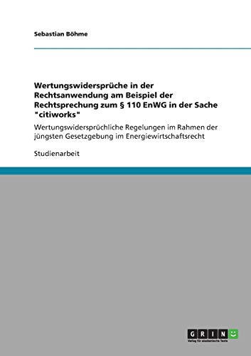 Wertungswidersprüche in der Rechtsanwendung am Beispiel der Rechtsprechung zum § 110 EnWG in der Sache citiworks: Wertungswidersprüchliche ... Gesetzgebung im Energiewirtschaftsrecht