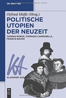 Politische Utopien der Neuzeit: Thomas Morus, Tommaso Campanella, Francis Bacon (Klassiker Auslegen, Band 61)