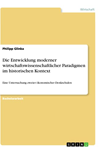 Die Entwicklung moderner wirtschaftswissenschaftlicher Paradigmen im historischen Kontext: Eine Untersuchung zweier ökonomischer Denkschulen