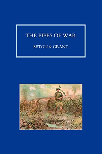 Pipes Of War. A Record Of The Achievements Of Pipers Of Scottish And Overseas Regiments During The War 1914-18: Pipes Of War. A Record Of The ... And Overseas Regiments During The War 1914-18