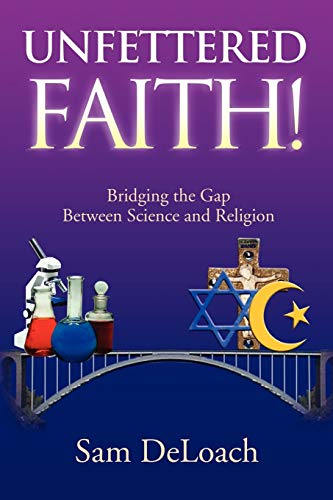 UNFETTERED FAITH!: Bridging the Gap Between Science and Religion