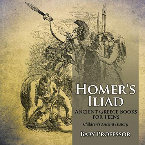 Homer's Iliad - Ancient Greece Books for Teens Children's Ancient History