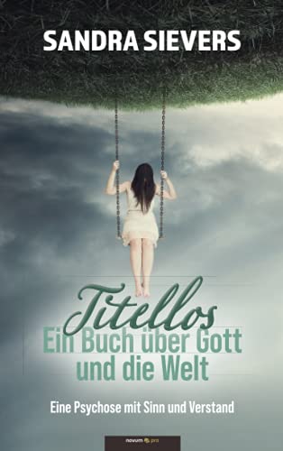 Titellos – ein Buch über Gott und die Welt: Eine Psychose mit Sinn und Verstand