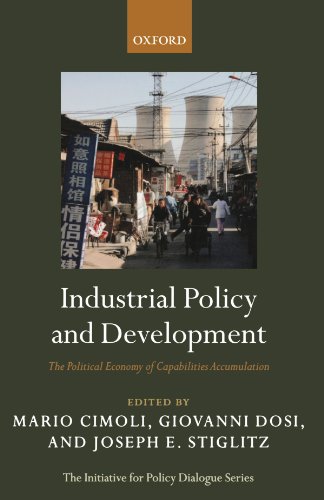 Industrial Policy And Development: The Political Economy of Capabilities Accumulation (The Initiative for Policy Dialogue Series) (Initiative for Policy Dialogue Series C)