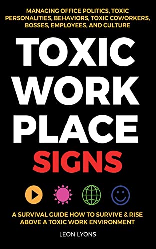 Leon Lyons Toxic Workplace Signs; A Survival Guide How To Survive & Rise Above A Toxic Work Environment, Managing Office Politics, Toxic Personalities,