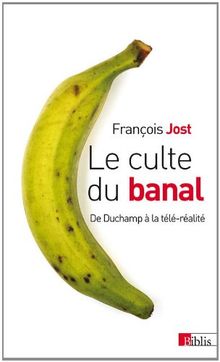 Le culte du banal : de Duchamp à la télé-réalité
