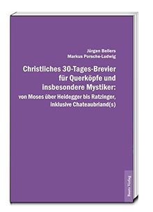 Christliches 30-Tages-Brevier für Querköpfe und insbesondere Mystiker: von Moses über Heidegger bis Ratzinger, inklusive Chateaubriand(s)