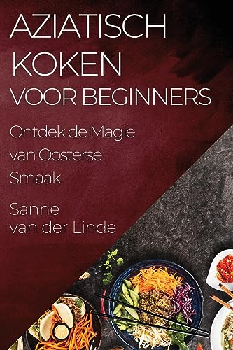 Aziatisch Koken voor Beginners: Ontdek de Magie van Oosterse Smaak