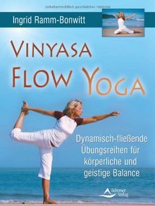 Vinyasa Flow Yoga: Dynamisch-fließende Übungsreihen für körperliche und geistige Balance