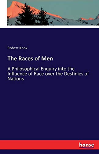 The Races of Men: A Philosophical Enquiry into the Influence of Race over the Destinies of Nations