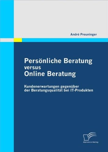Persönliche Beratung versus Online Beratung: Kundenerwartungen gegenüber der Beratungsqualität bei It-Produkten