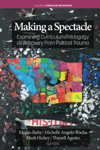 Making A Spectacle: Examining Curriculum/Pedagogy as Recovery From Political Trauma (Curriculum and Pedagogy)