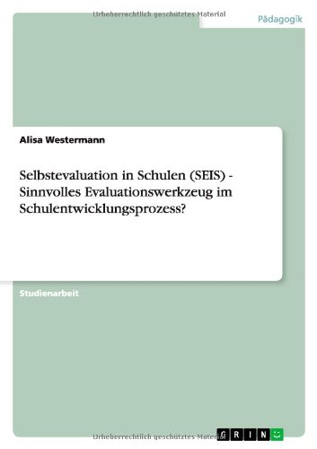 Selbstevaluation in Schulen (SEIS) - Sinnvolles Evaluationswerkzeug im Schulentwicklungsprozess?