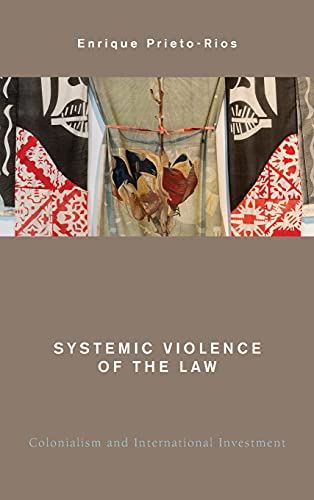 Systemic Violence of the Law: Colonialism and International Investment (Global Critical Caribbean Thought)