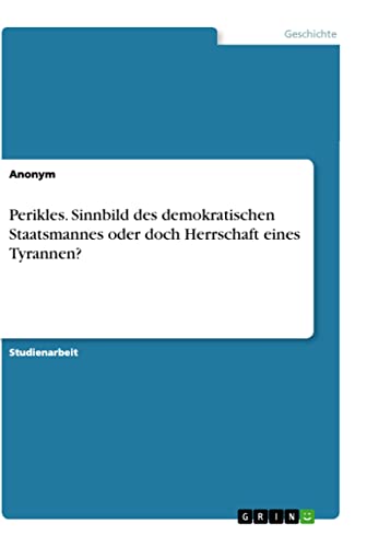 Perikles. Sinnbild des demokratischen Staatsmannes oder doch Herrschaft eines Tyrannen?