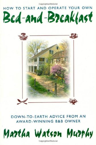 How to Start and Operate Your Own Bed-And-Breakfast: Down-To-Earth Advice from an Award-Winning B&b Owner