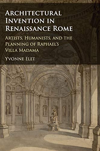 Architectural Invention in Renaissance Rome: Artists, Humanists, and the Planning of Raphael's Villa Madama