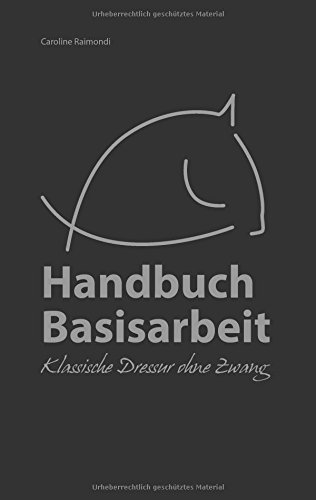 Handbuch Basisarbeit: Klassische Dressur ohne Zwang