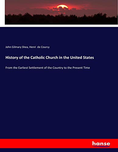 History of the Catholic Church in the United States: From the Earliest Settlement of the Country to the Present Time