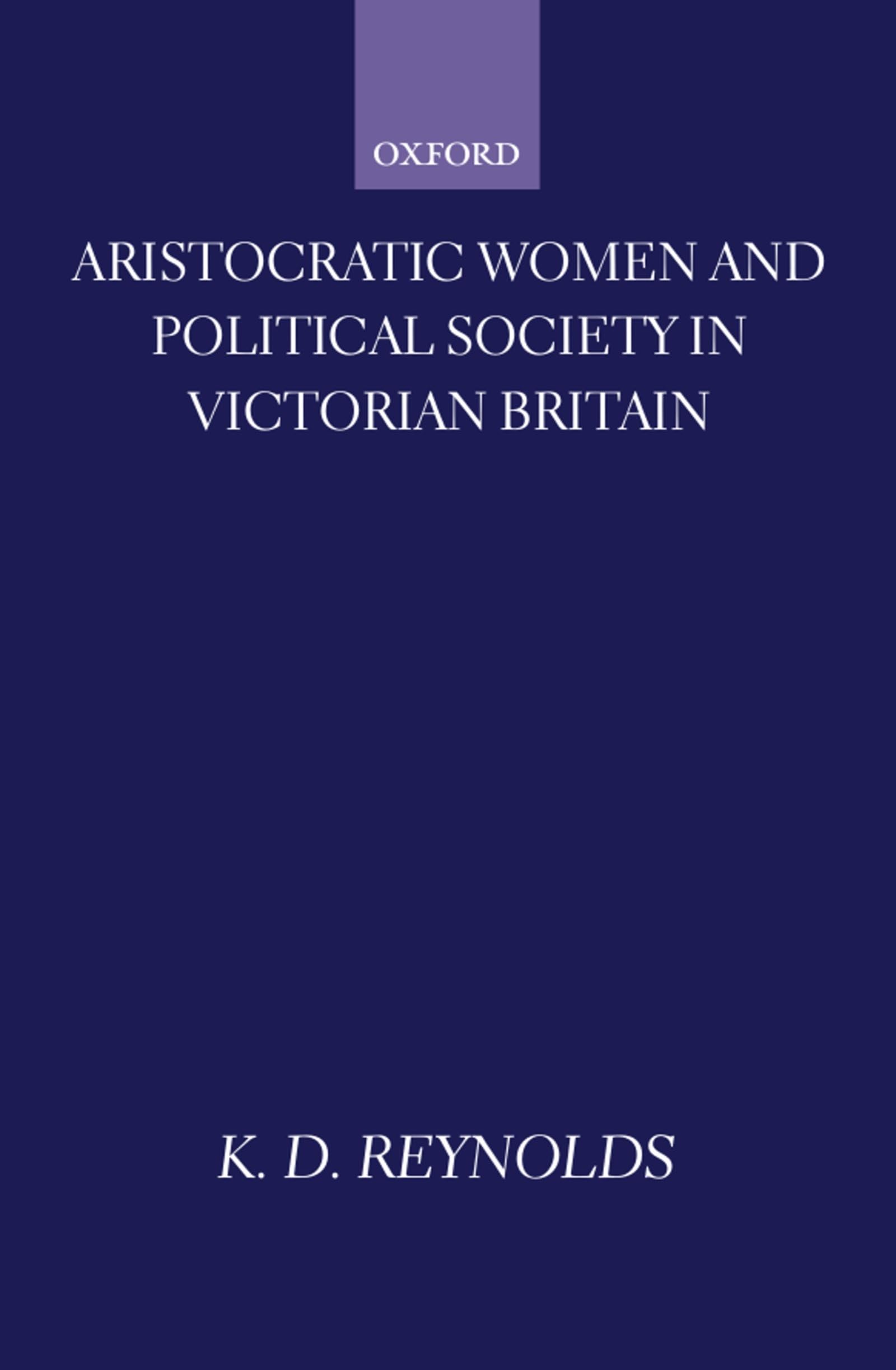 Aristocratic Women and Political Society in Victorian Britain (Oxford Historical Monographs)