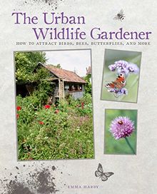 The Urban Wildlife Garden: How to Attract Birds, Bees, Butterflies, and More