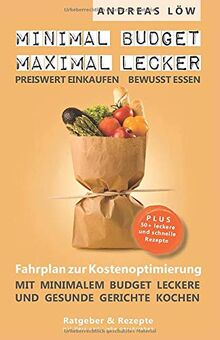 minimal Budget maximal lecker: Fahrplan zur Kostenoptimierung plus 50 mega einfache Rezepte