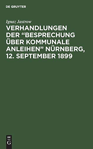 Verhandlungen der “Besprechung über kommunale Anleihen” Nürnberg, 12. September 1899: Mit 7 Anlagen und Sachregister