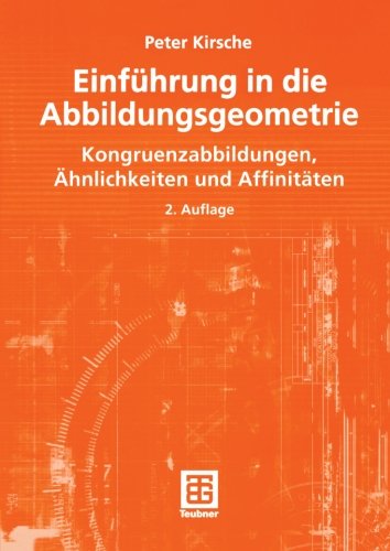 Einführung in die Abbildungsgeometrie: Kongruenzabbildungen, Ahnlichkeiten und Affinitaten: Kongruenzabbildungen, ¿nlichkeiten und Affinit¿n (Mathematik-ABC für das Lehramt)