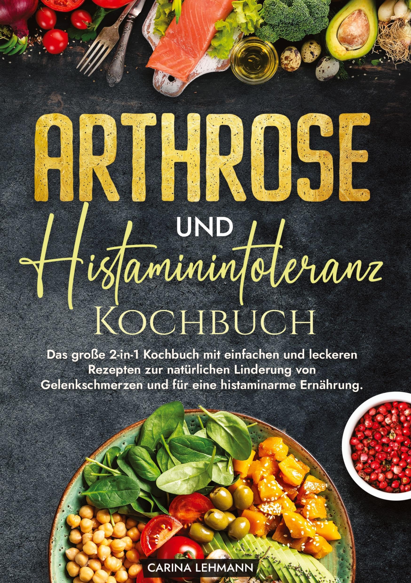 Arthrose und Histaminintoleranz Kochbuch: Das große 2-in-1 Kochbuch mit einfachen und leckeren Rezepten zur natürlichen Linderung von Gelenkschmerzen und für eine histaminarme Ernährung.