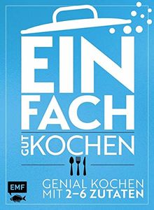 Einfach gut kochen – Limitierte Sonderausgabe: Genial kochen mit 2–6 Zutaten