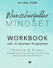 Wunscherfüller Mindset mit WORKBOOK inkl. 5-Wochen Programm: Theorie & Praxis: Manifestation durch Transformation - für mehr Erfolg, Reichtum, Liebe, Gesundheit & Glück