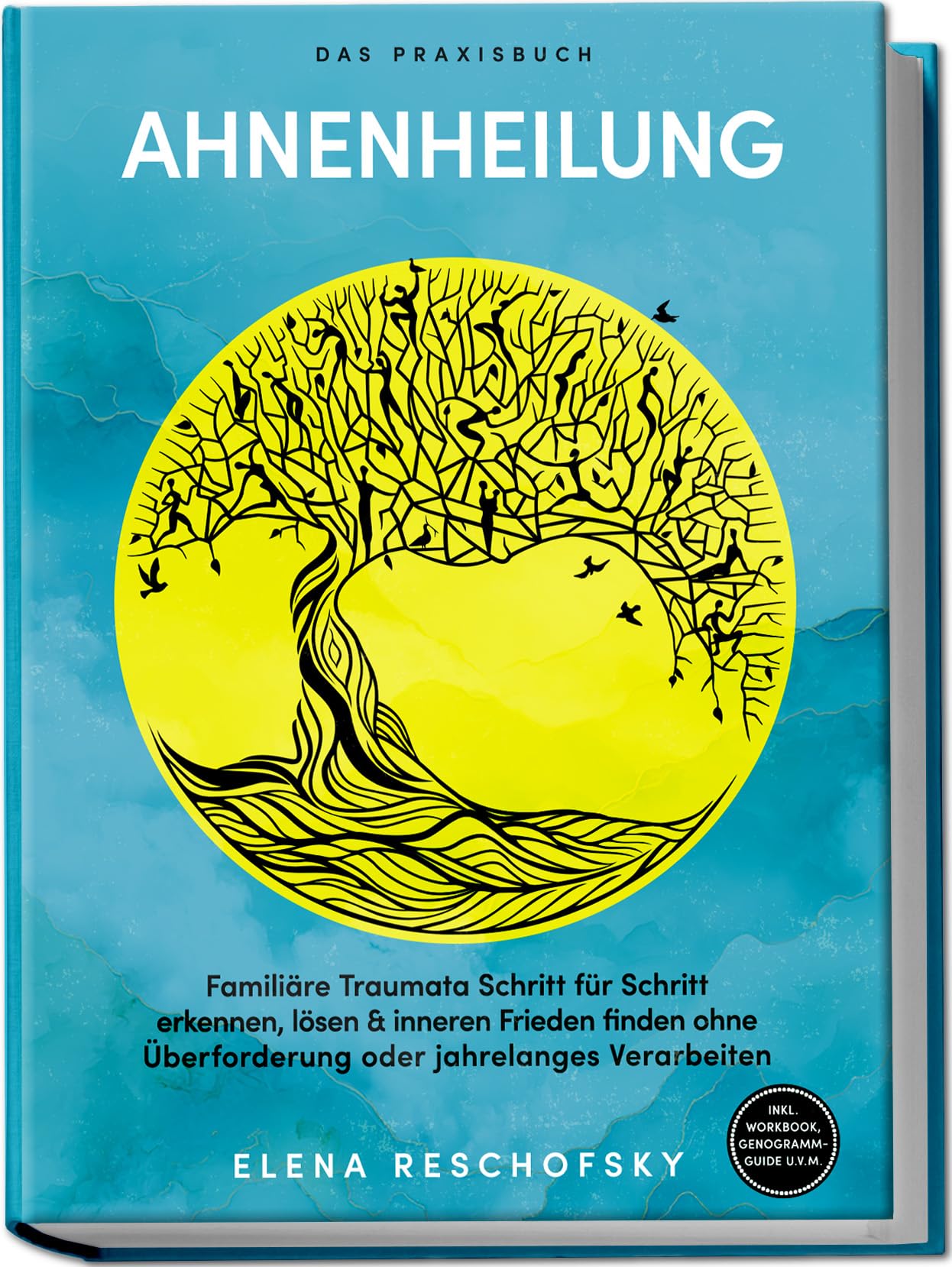 Reschofsky, Elena: Ahnenheilung - Das Praxisbuch: Familiäre Traumata Schritt für Schritt erkennen, lösen & inneren Frieden finden ohne Überforderung oder jahrelanges Verarbeiten - inkl. Workbook, Genogramm-Guide u.v.m.